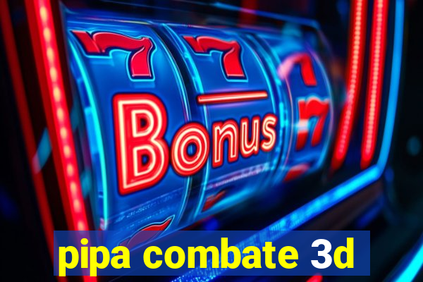 pipa combate 3d